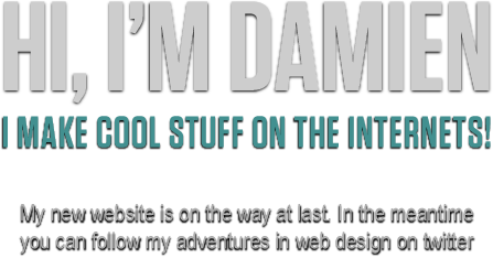 Hi, I'm Damien - I make cool stuff on the internets. You can follow me on twitter